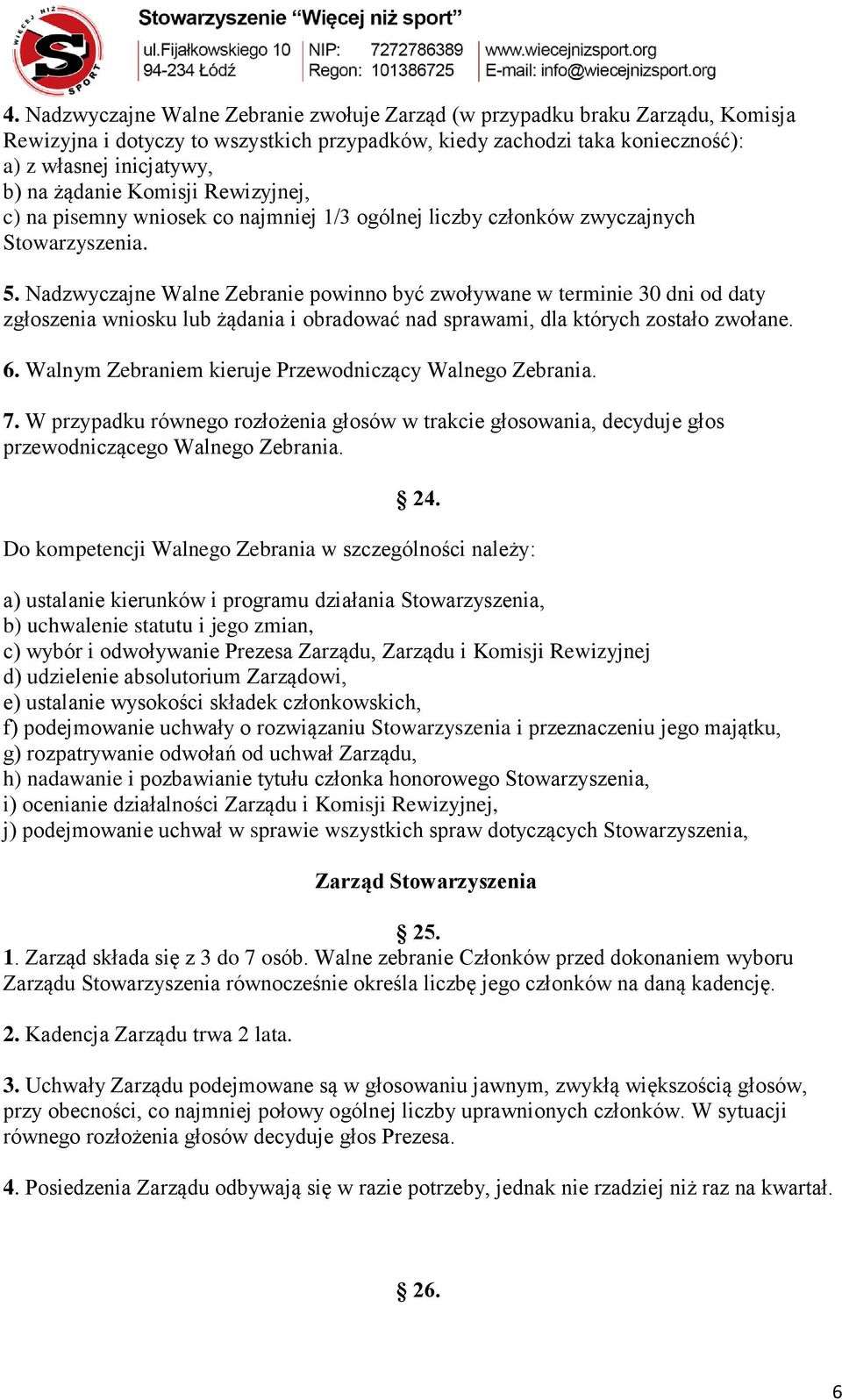 Nadzwyczajne Walne Zebranie powinno być zwoływane w terminie 30 dni od daty zgłoszenia wniosku lub żądania i obradować nad sprawami, dla których zostało zwołane. 6.