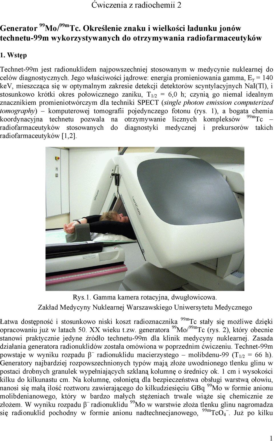 Jego właściwości jądowe: enegia pomieniowania gamma, E γ = 10 kev, mieszcząca się w optymalnym zakesie detekcji detektoów scyntylacyjnych NaI(Tl), i stosunkowo kótki okes połowicznego zaniku, T 1/2 =