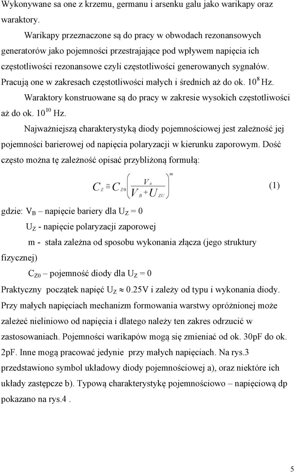 Pacują one w zakesach częstotliwości małych i śednich aż do ok. 0 8 Hz. Waaktoy konstuowane są do pacy w zakesie wysokich częstotliwości aż do ok. 0 0 Hz.