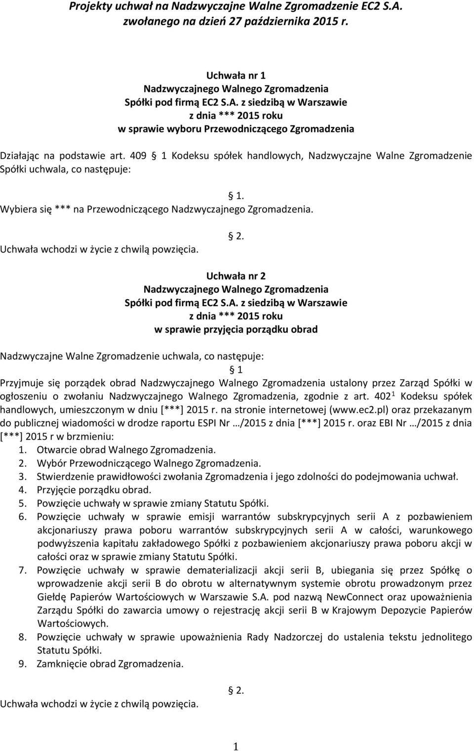 Uchwała nr 2 w sprawie przyjęcia porządku obrad Nadzwyczajne Walne Zgromadzenie uchwala, co następuje: Przyjmuje się porządek obrad ustalony przez Zarząd Spółki w ogłoszeniu o zwołaniu, zgodnie z art.