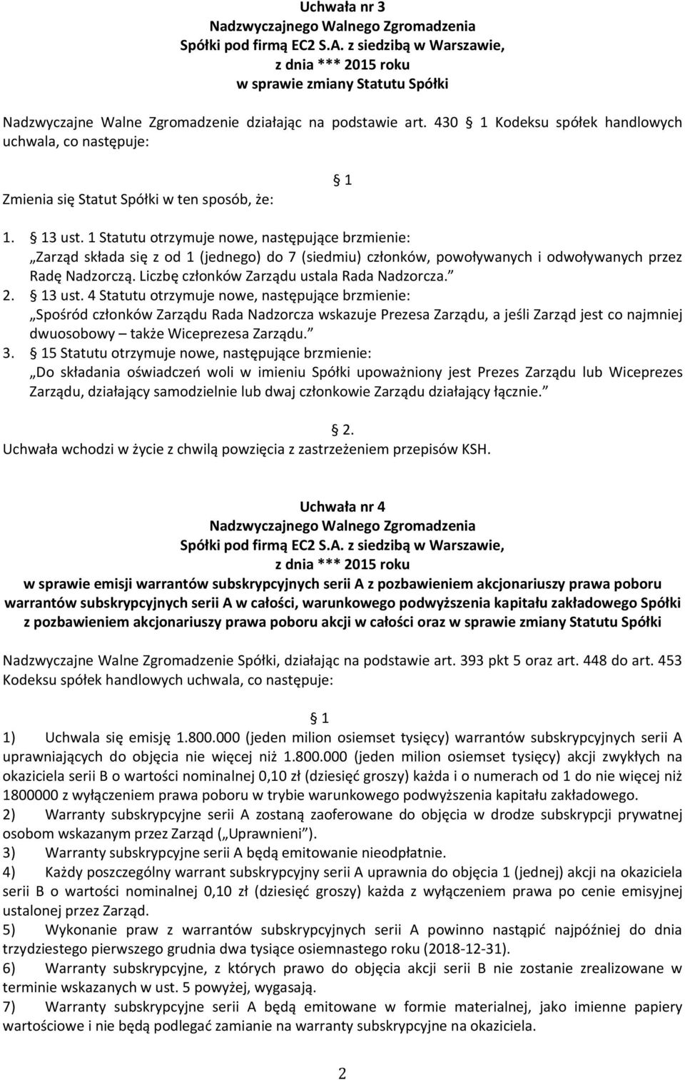 1 Statutu otrzymuje nowe, następujące brzmienie: Zarząd składa się z od 1 (jednego) do 7 (siedmiu) członków, powoływanych i odwoływanych przez Radę Nadzorczą.