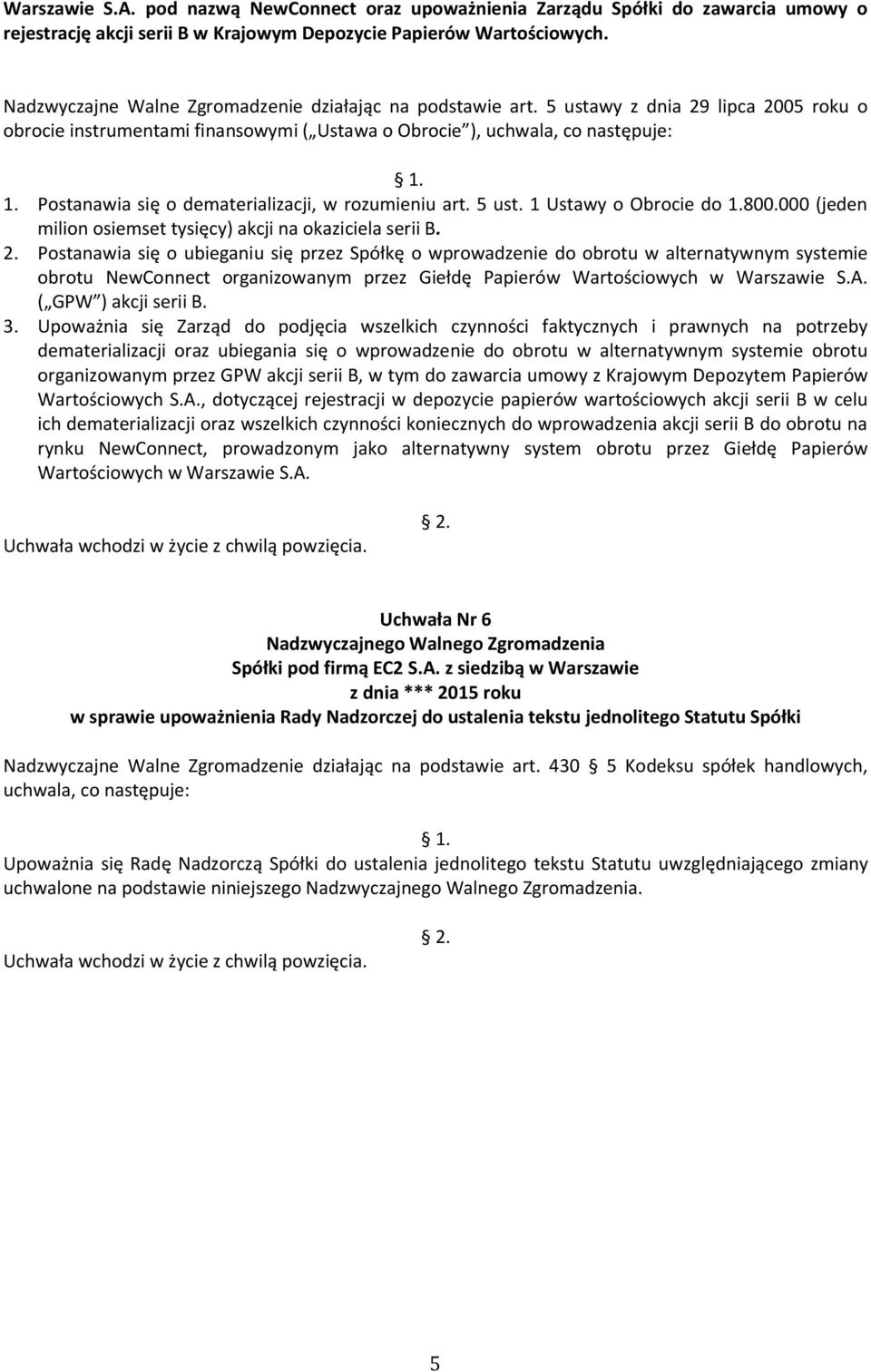 Postanawia się o dematerializacji, w rozumieniu art. 5 ust. 1 Ustawy o Obrocie do 1.800.000 (jeden milion osiemset tysięcy) akcji na okaziciela serii B. 2.