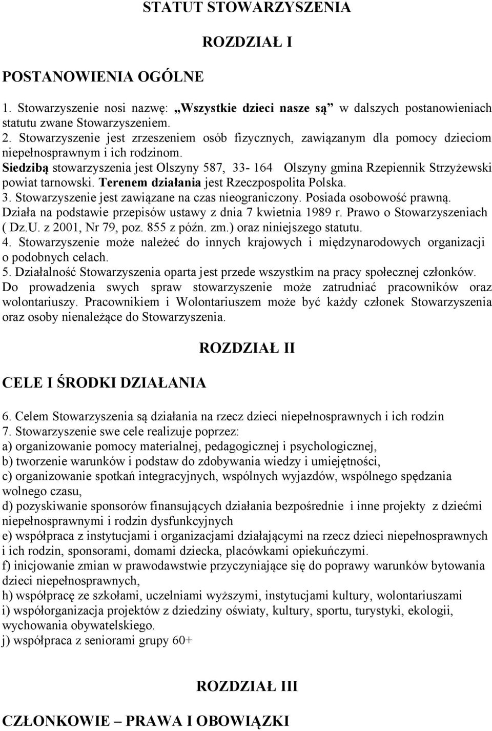 Siedzibą stowarzyszenia jest Olszyny 587, 33-164 Olszyny gmina Rzepiennik Strzyżewski powiat tarnowski. Terenem działania jest Rzeczpospolita Polska. 3. Stowarzyszenie jest zawiązane na czas nieograniczony.