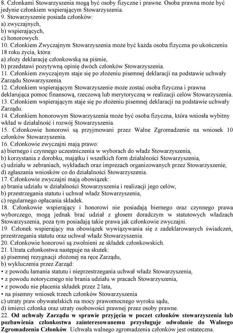 Członkiem Zwyczajnym Stowarzyszenia może być każda osoba fizyczna po ukończeniu 18 roku życia, która: a) złoży deklarację członkowską na piśmie, b) przedstawi pozytywną opinię dwóch członków