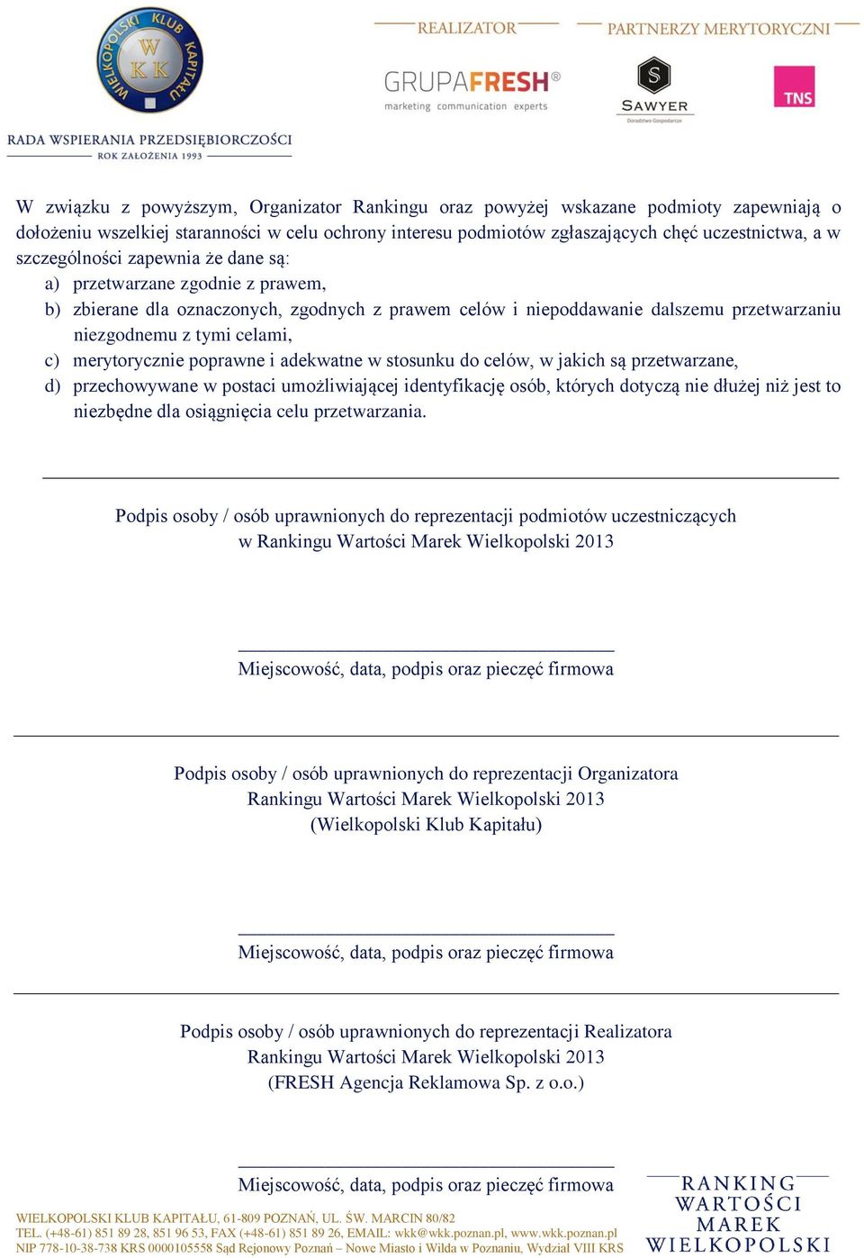 merytorycznie poprawne i adekwatne w stosunku do celów, w jakich są przetwarzane, d) przechowywane w postaci umożliwiającej identyfikację osób, których dotyczą nie dłużej niż jest to niezbędne dla