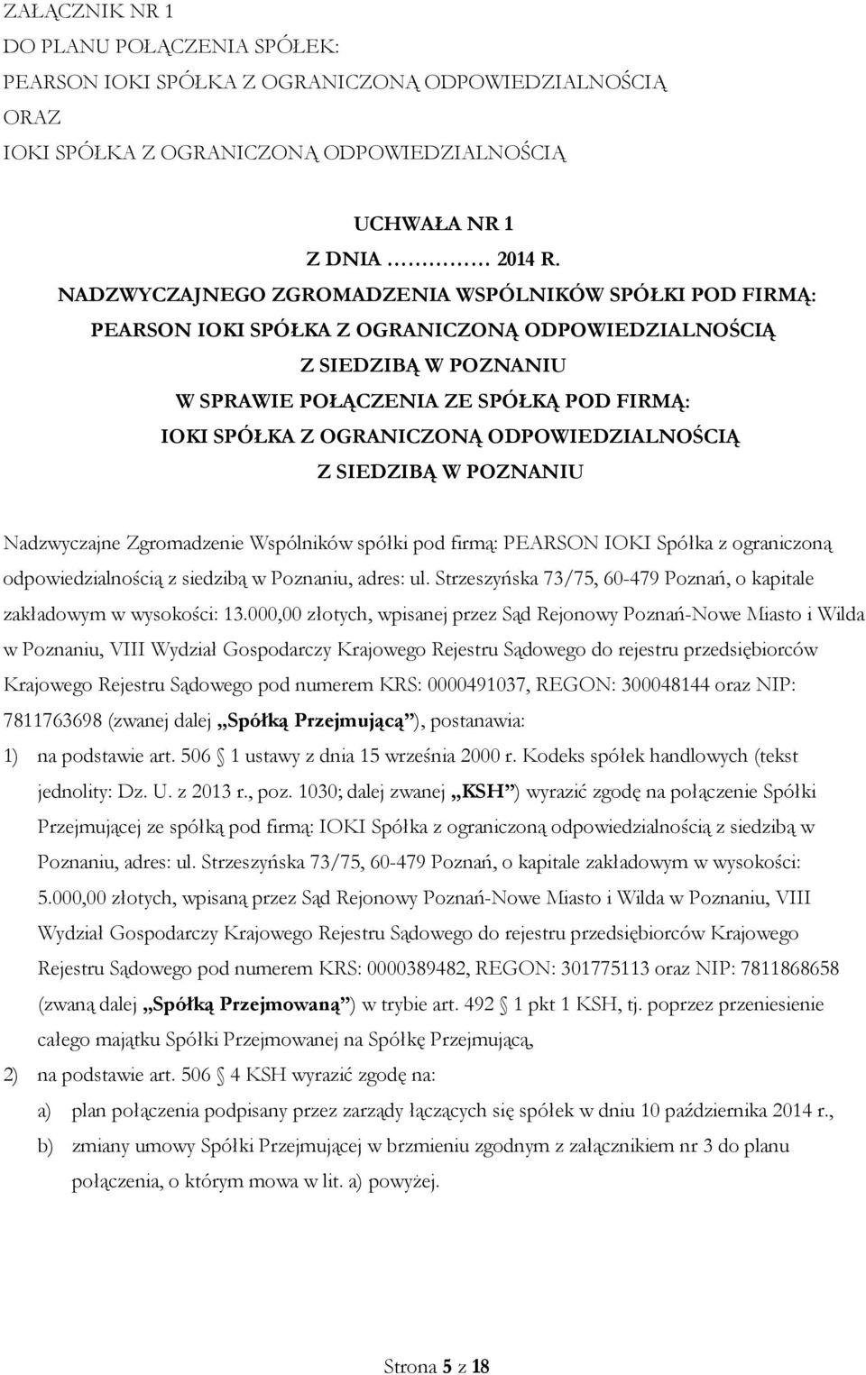 ODPOWIEDZIALNOŚCIĄ Z SIEDZIBĄ W POZNANIU Nadzwyczajne Zgromadzenie Wspólników spółki pod firmą: PEARSON IOKI Spółka z ograniczoną odpowiedzialnością z siedzibą w Poznaniu, adres: ul.