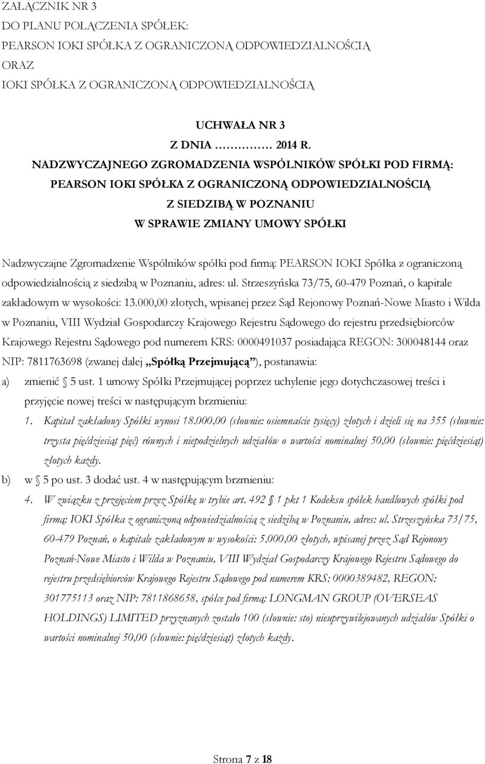 spółki pod firmą: PEARSON IOKI Spółka z ograniczoną odpowiedzialnością z siedzibą w Poznaniu, adres: ul. Strzeszyńska 73/75, 60-479 Poznań, o kapitale zakładowym w wysokości: 13.