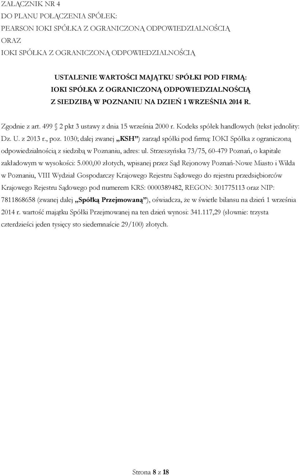 z 2013 r., poz. 1030; dalej zwanej KSH ) zarząd spółki pod firmą: IOKI Spółka z ograniczoną odpowiedzialnością z siedzibą w Poznaniu, adres: ul.