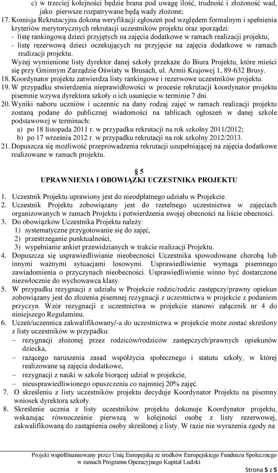 zajęcia dodatkowe w ramach realizacji projektu; - listę rezerwową dzieci oczekujących na przyjęcie na zajęcia dodatkowe w ramach realizacji projektu.