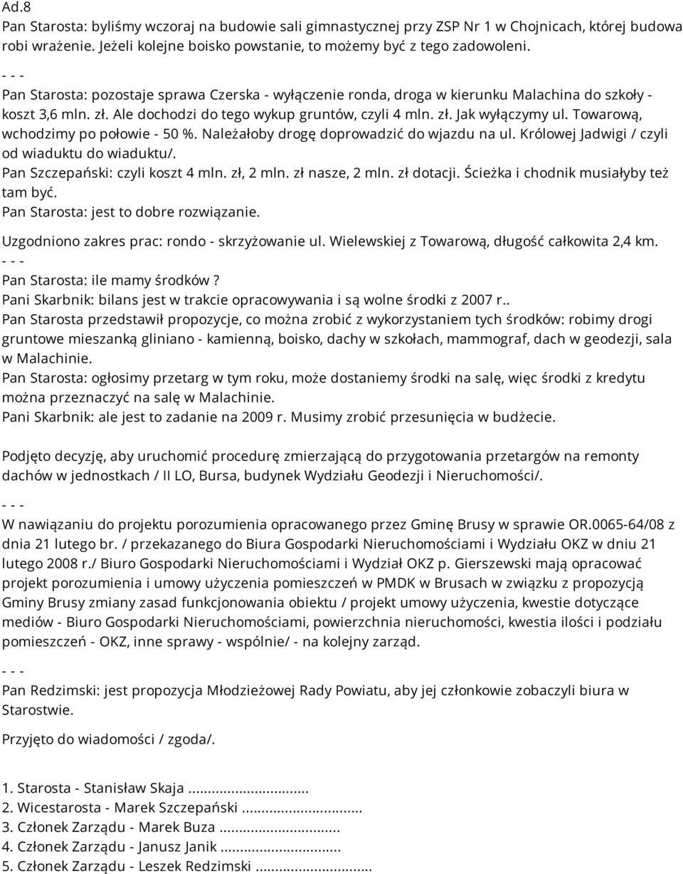 Towarową, wchodzimy po połowie - 50 %. Należałoby drogę doprowadzić do wjazdu na ul. Królowej Jadwigi / czyli od wiaduktu do wiaduktu/. Pan Szczepański: czyli koszt 4 mln. zł, 2 mln. zł nasze, 2 mln.