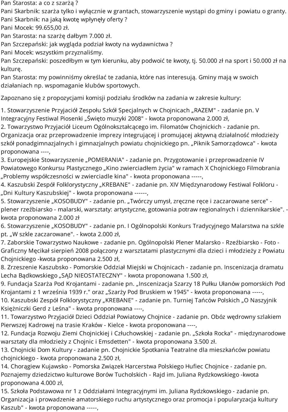 Pan Szczepański: poszedłbym w tym kierunku, aby podwoić te kwoty, tj. 50.000 zł na sport i 50.000 zł na kulturę. Pan Starosta: my powinniśmy określać te zadania, które nas interesują.