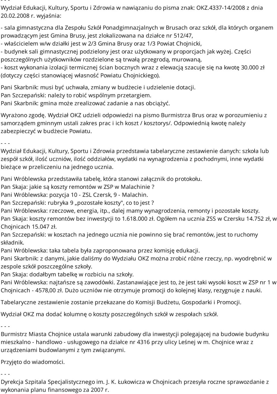 działki jest w 2/3 Gmina Brusy oraz 1/3 Powiat Chojnicki, - budynek sali gimnastycznej podzielony jest oraz użytkowany w proporcjach jak wyżej.