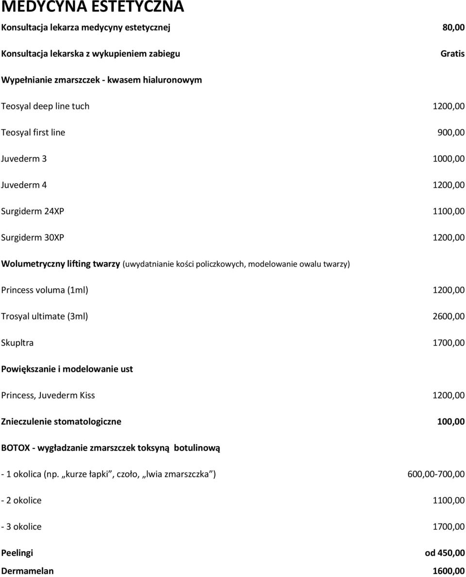 modelowanie owalu twarzy) Princess voluma (1ml) 1200,00 Trosyal ultimate (3ml) 2600,00 Skupltra 1700,00 Powiększanie i modelowanie ust Princess, Juvederm Kiss 1200,00 Znieczulenie
