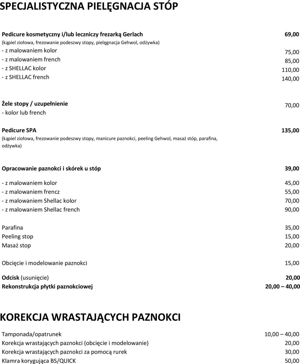 peeling Gehwol, masaż stóp, parafina, odżywka) 135,00 Opracowanie paznokci i skórek u stóp 39,00 - z malowaniem kolor - z malowaniem frencz - z malowaniem Shellac kolor - z malowaniem Shellac french