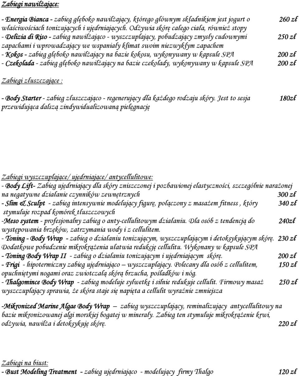 - Kokos - zabieg głęboko nawilŝający na bazie kokosu, wykonywany w kapsule SPA - Czekolada - zabieg głęboko nawilŝający na bazie czekolady, wykonywany w kapsule SPA 260 zł 250 zł Zabiegi złuszczające