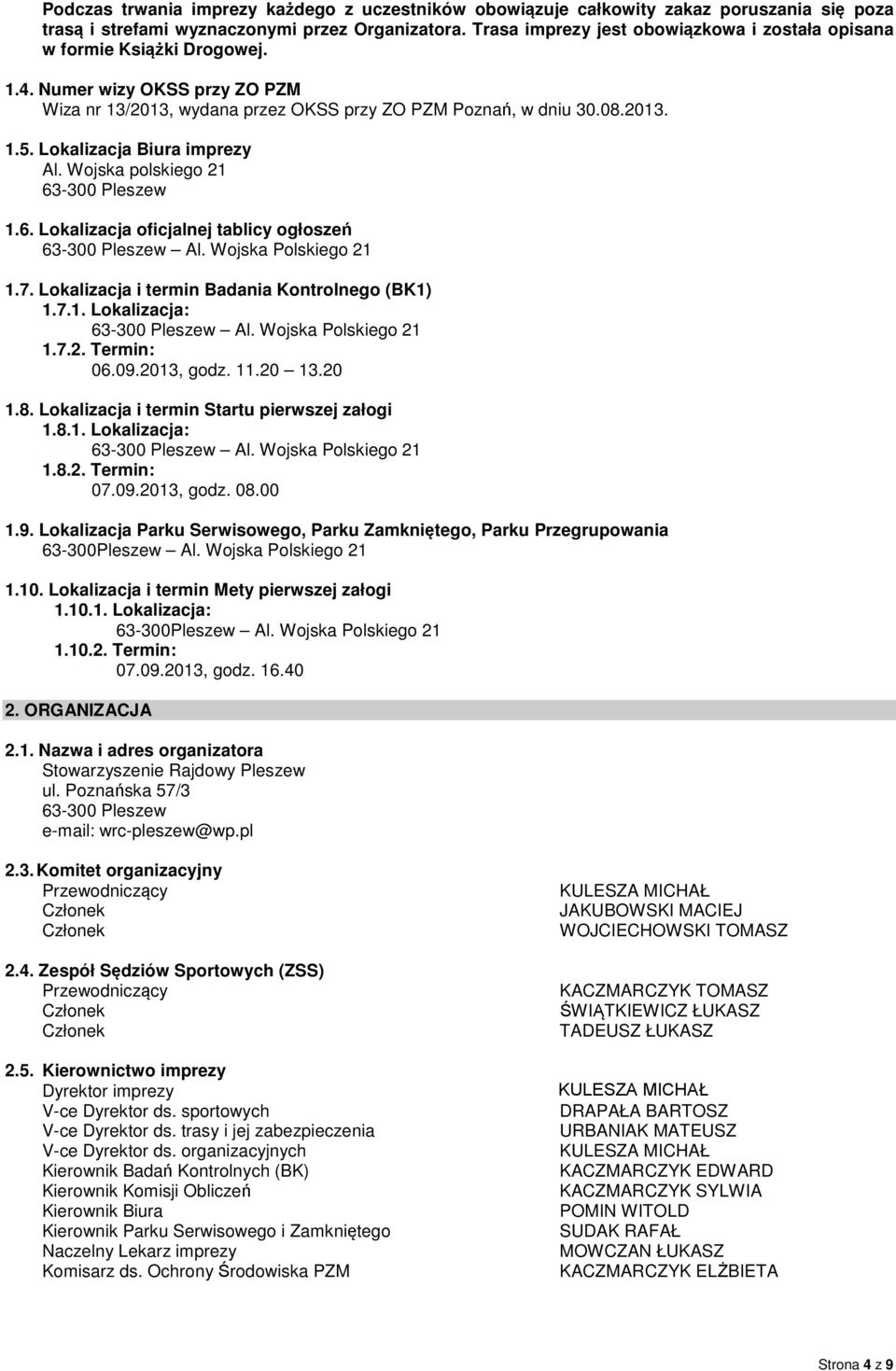 Lokalizacja Biura imprezy Al. Wojska polskiego 21 63-300 Pleszew 1.6. Lokalizacja oficjalnej tablicy ogłoszeń 1.7. Lokalizacja i termin Badania Kontrolnego (BK1) 1.7.1. Lokalizacja: 1.7.2. Termin: 06.