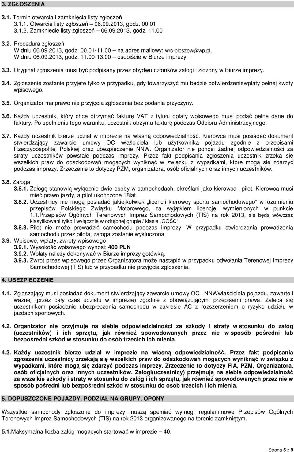 3.4. Zgłoszenie zostanie przyjęte tylko w przypadku, gdy towarzyszyć mu będzie potwierdzeniewpłaty pełnej kwoty wpisowego. 3.5. Organizator ma prawo nie przyjęcia zgłoszenia bez podania przyczyny. 3.6.