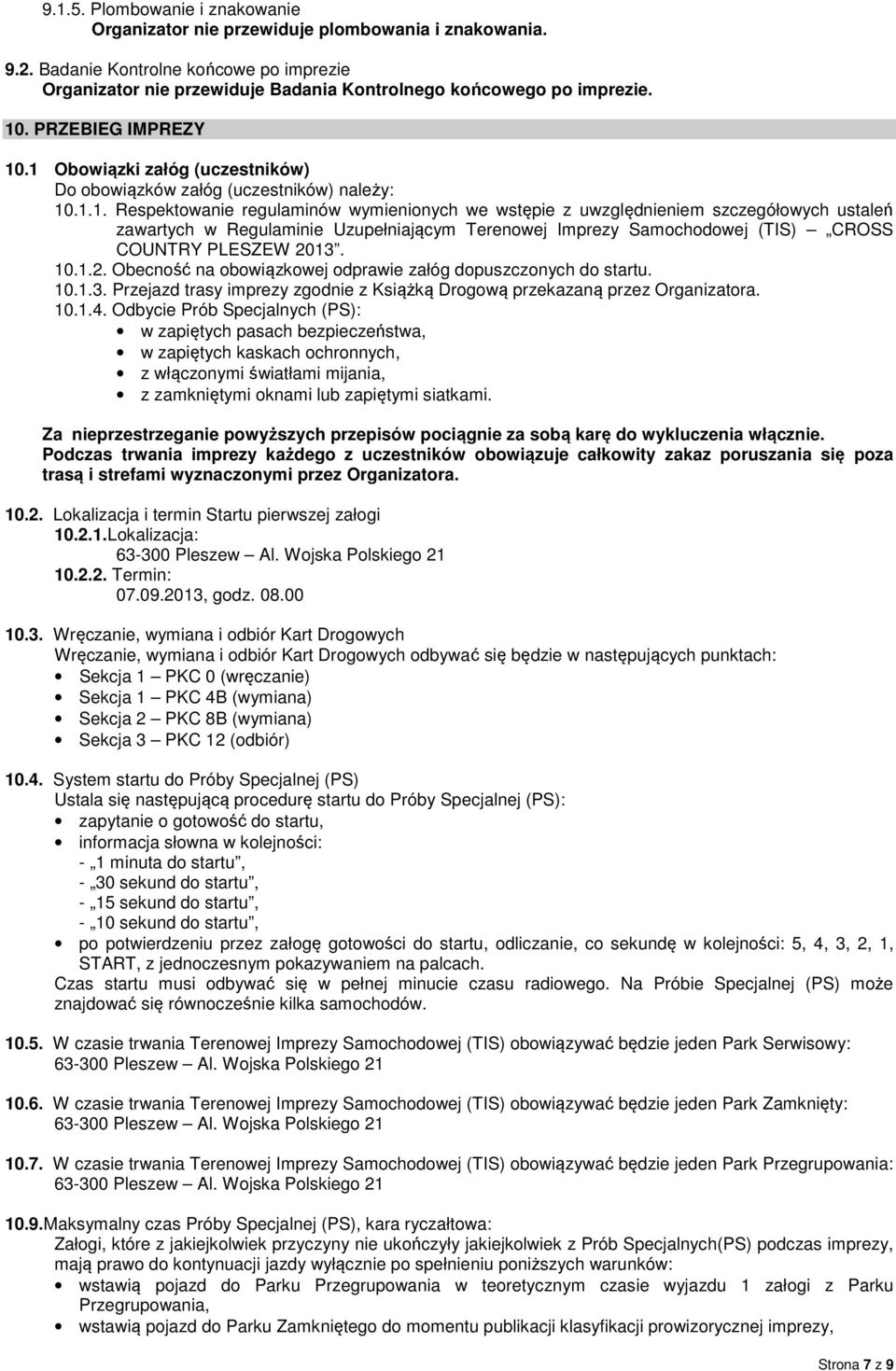 10.1.2. Obecność na obowiązkowej odprawie załóg dopuszczonych do startu. 10.1.3. Przejazd trasy imprezy zgodnie z Książką Drogową przekazaną przez Organizatora. 10.1.4.