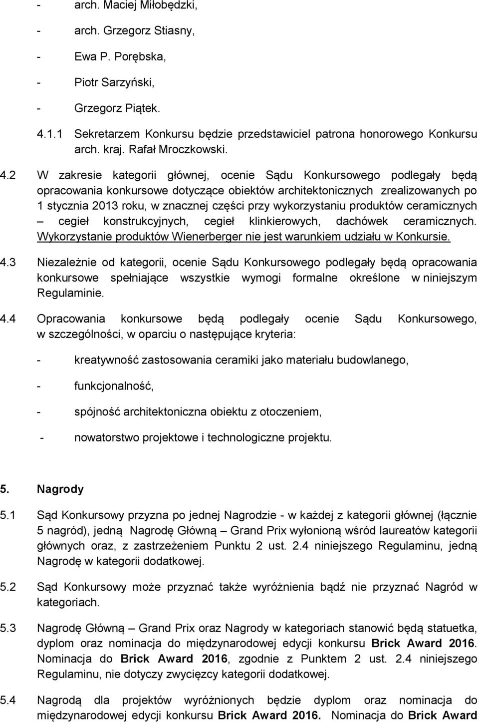 2 W zakresie kategorii głównej, ocenie Sądu Konkursowego podlegały będą opracowania konkursowe dotyczące obiektów architektonicznych zrealizowanych po 1 stycznia 2013 roku, w znacznej części przy