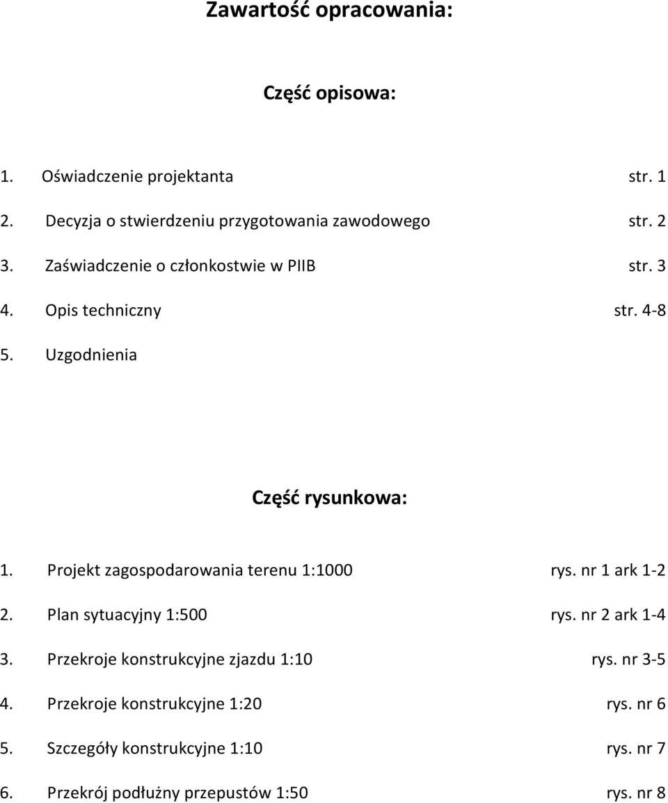 Projekt zagospodarowania terenu 1:1000 rys. nr 1 ark 1-2 2. Plan sytuacyjny 1:500 rys. nr 2 ark 1-4 3.