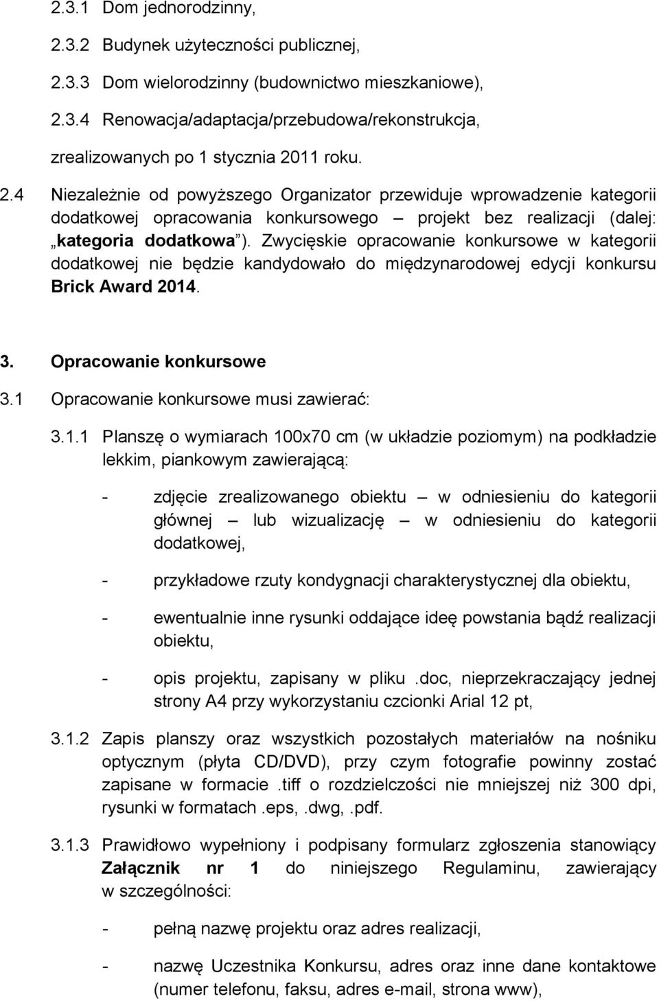 Zwycięskie opracowanie konkursowe w kategorii dodatkowej nie będzie kandydowało do międzynarodowej edycji konkursu Brick Award 2014. 3. Opracowanie konkursowe 3.