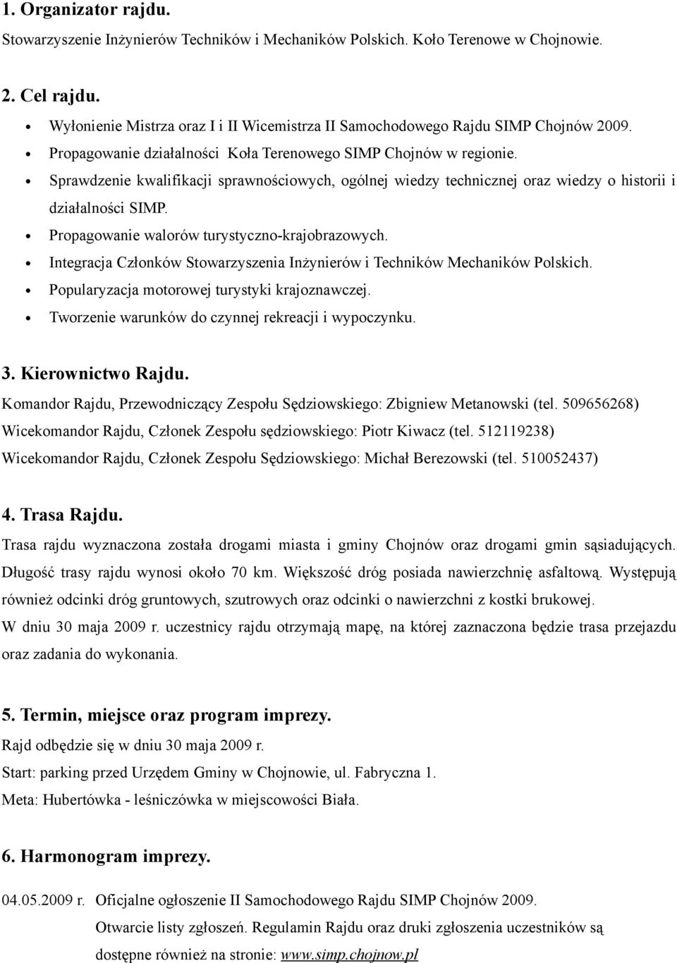 Sprawdzenie kwalifikacji sprawnościowych, ogólnej wiedzy technicznej oraz wiedzy o historii i działalności SIMP. Propagowanie walorów turystyczno-krajobrazowych.