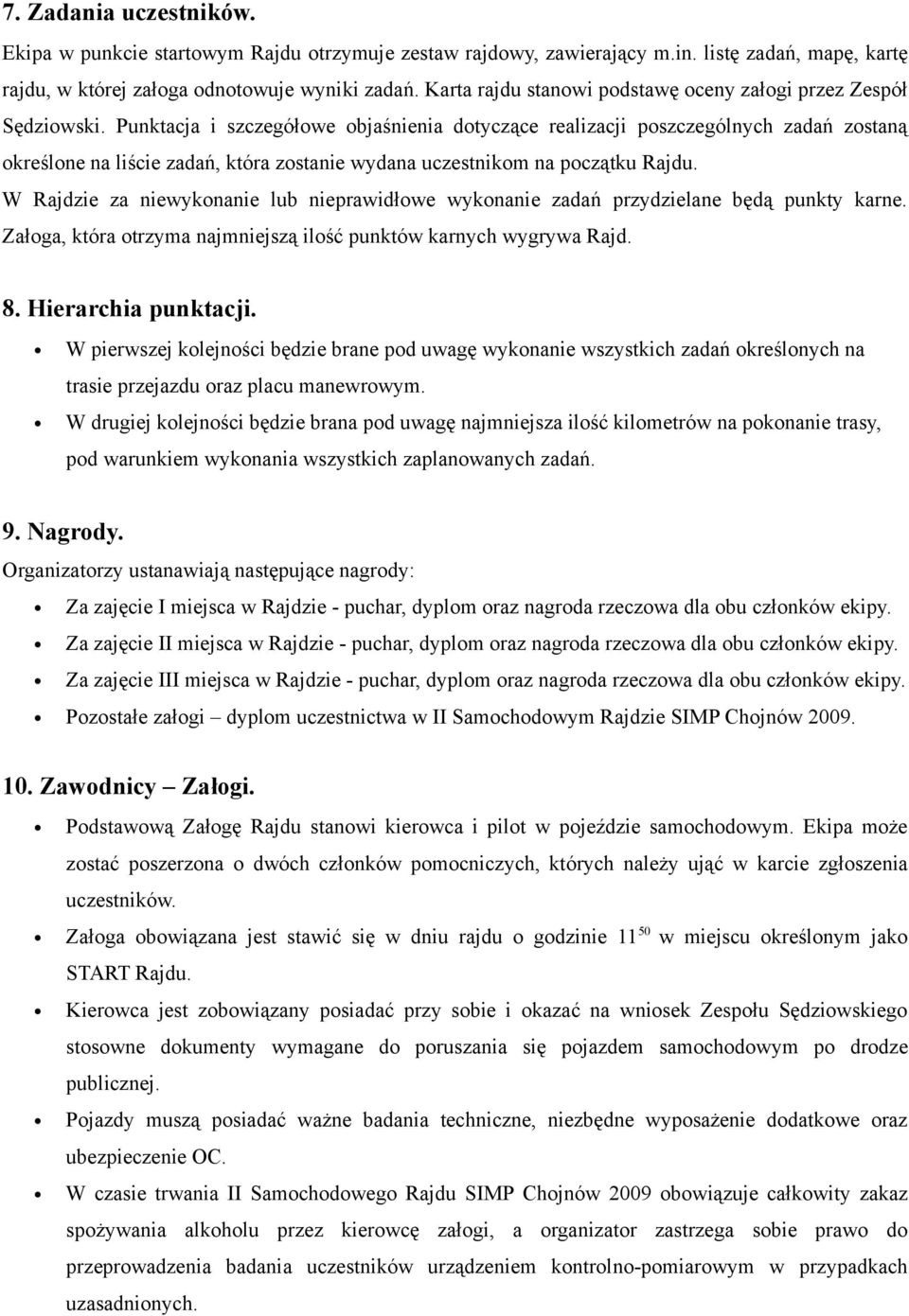Punktacja i szczegółowe objaśnienia dotyczące realizacji poszczególnych zadań zostaną określone na liście zadań, która zostanie wydana uczestnikom na początku Rajdu.