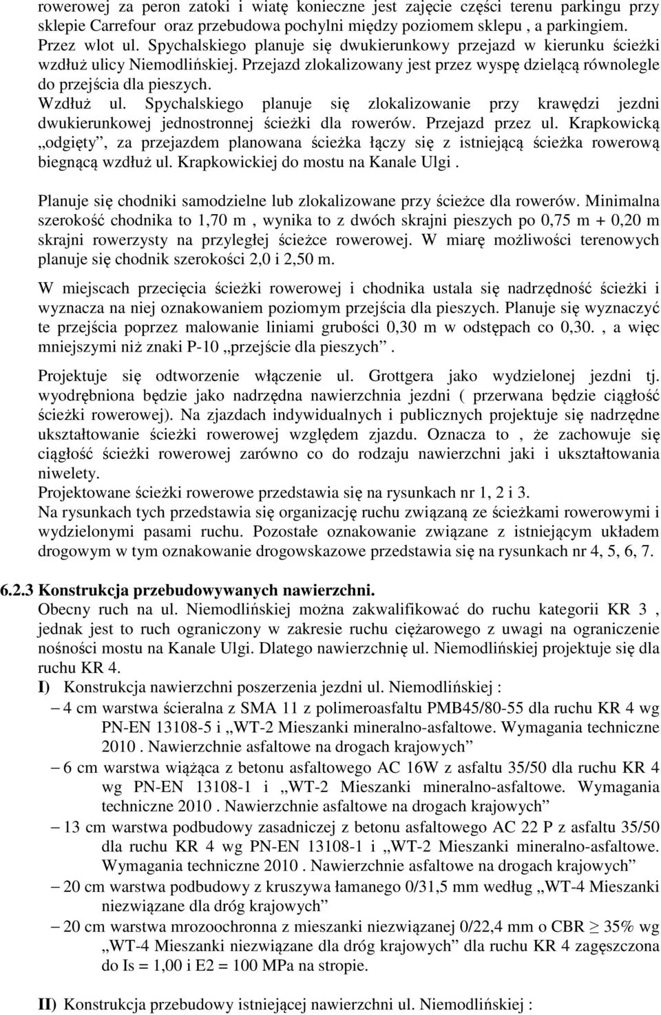 Spychalskiego planuje się zlokalizowanie przy krawędzi jezdni dwukierunkowej jednostronnej ścieżki dla rowerów. Przejazd przez ul.