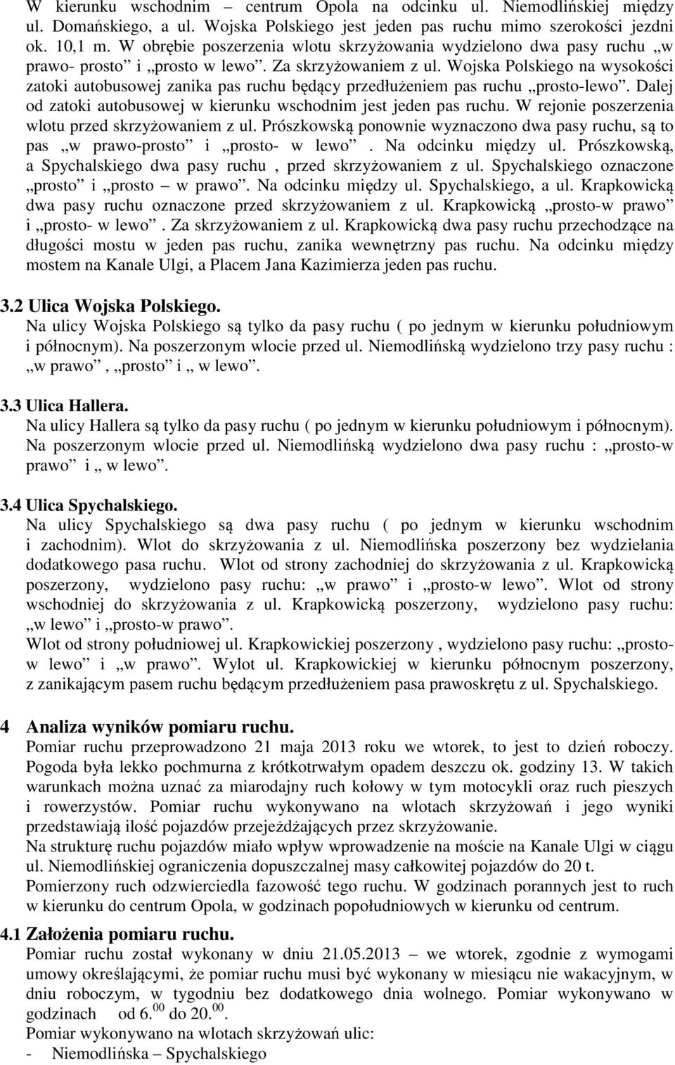 Wojska Polskiego na wysokości zatoki autobusowej zanika pas ruchu będący przedłużeniem pas ruchu prosto-lewo. Dalej od zatoki autobusowej w kierunku wschodnim jest jeden pas ruchu.