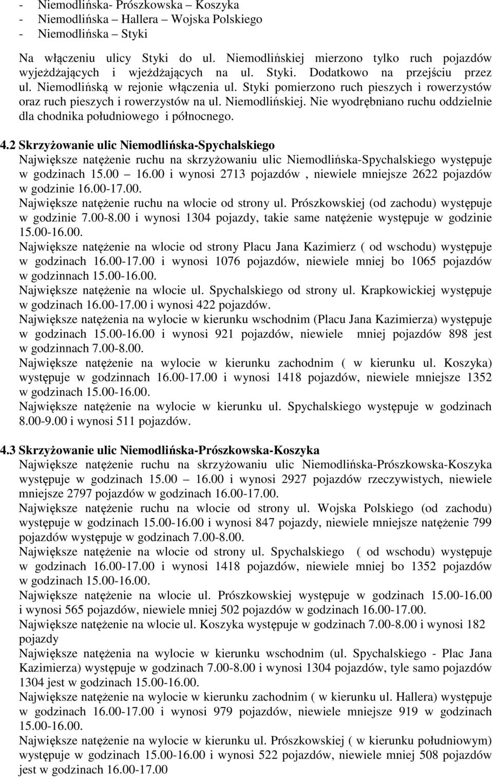 Styki pomierzono ruch pieszych i rowerzystów oraz ruch pieszych i rowerzystów na ul. Niemodlińskiej. Nie wyodrębniano ruchu oddzielnie dla chodnika południowego i północnego. 4.