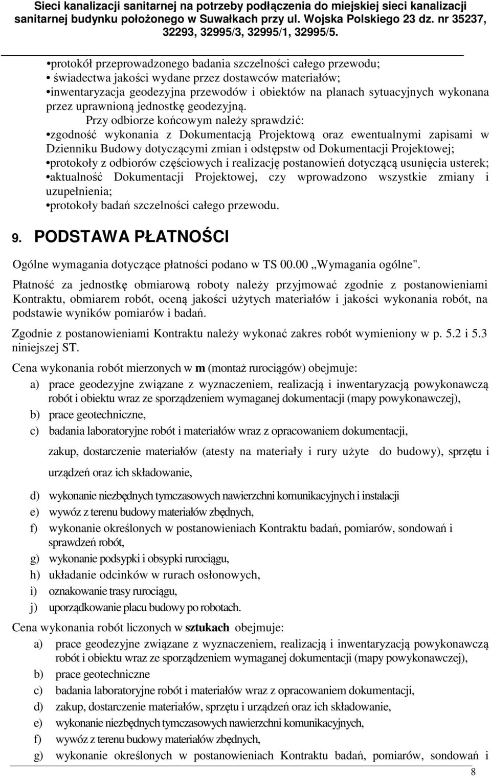 Przy odbiorze końcowym należy sprawdzić: zgodność wykonania z Dokumentacją Projektową oraz ewentualnymi zapisami w Dzienniku Budowy dotyczącymi zmian i odstępstw od Dokumentacji Projektowej;