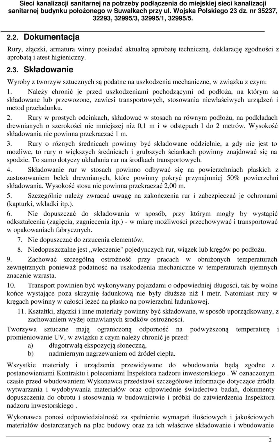 Należy chronić je przed uszkodzeniami pochodzącymi od podłoża, na którym są składowane lub przewożone, zawiesi transportowych, stosowania niewłaściwych urządzeń i metod przeładunku. 2.
