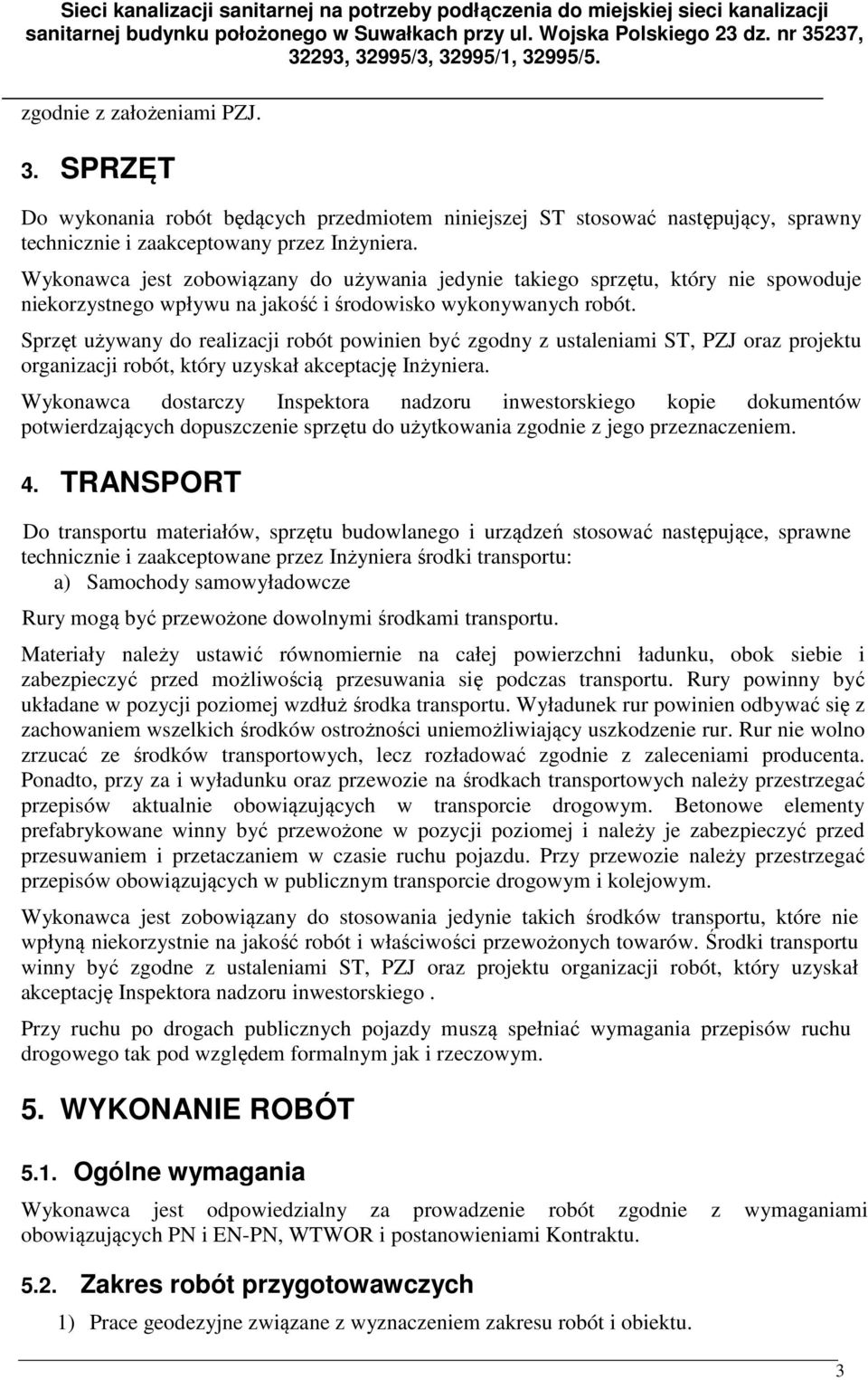 Sprzęt używany do realizacji robót powinien być zgodny z ustaleniami ST, PZJ oraz projektu organizacji robót, który uzyskał akceptację Inżyniera.