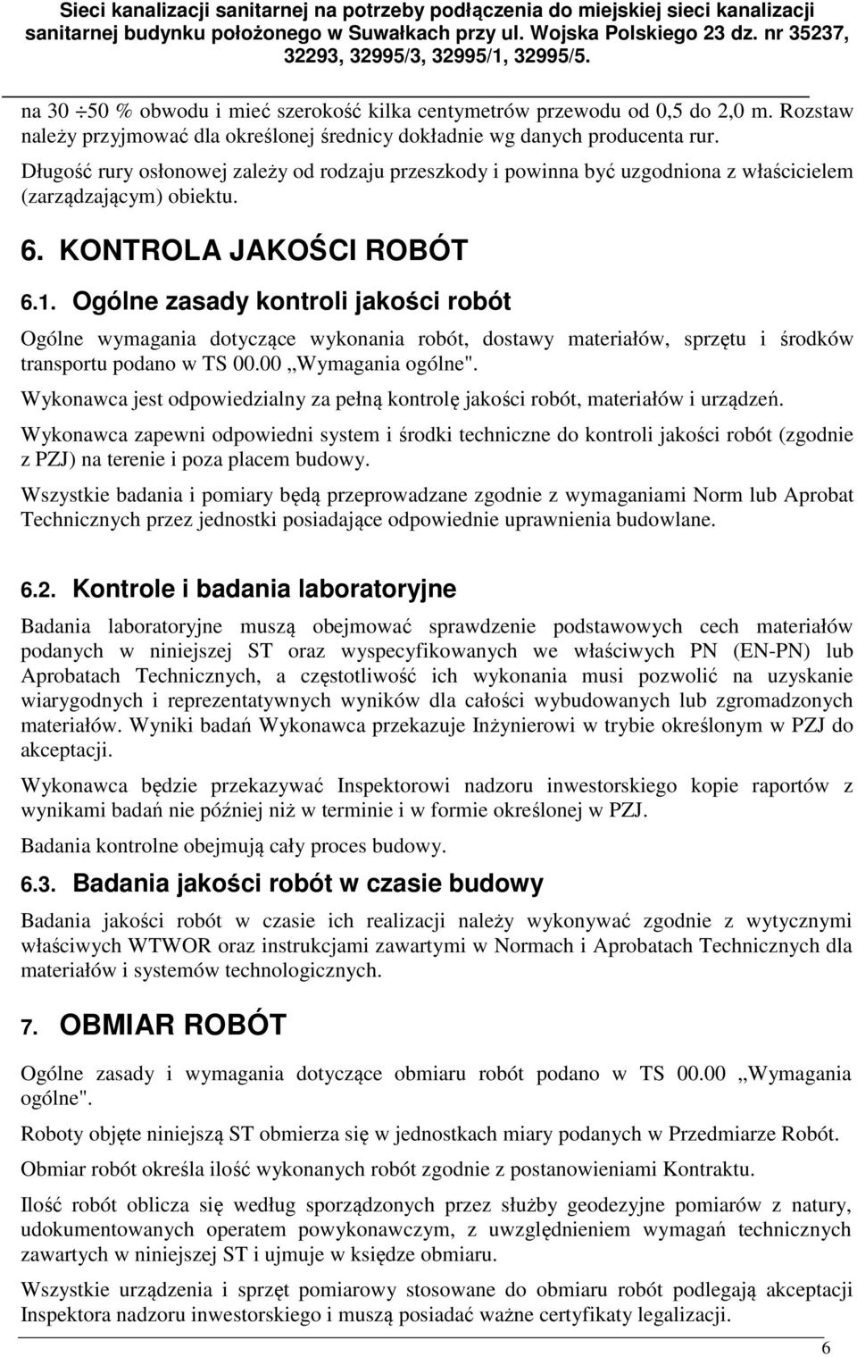 Ogólne zasady kontroli jakości robót Ogólne wymagania dotyczące wykonania robót, dostawy materiałów, sprzętu i środków transportu podano w TS 00.00 Wymagania ogólne".