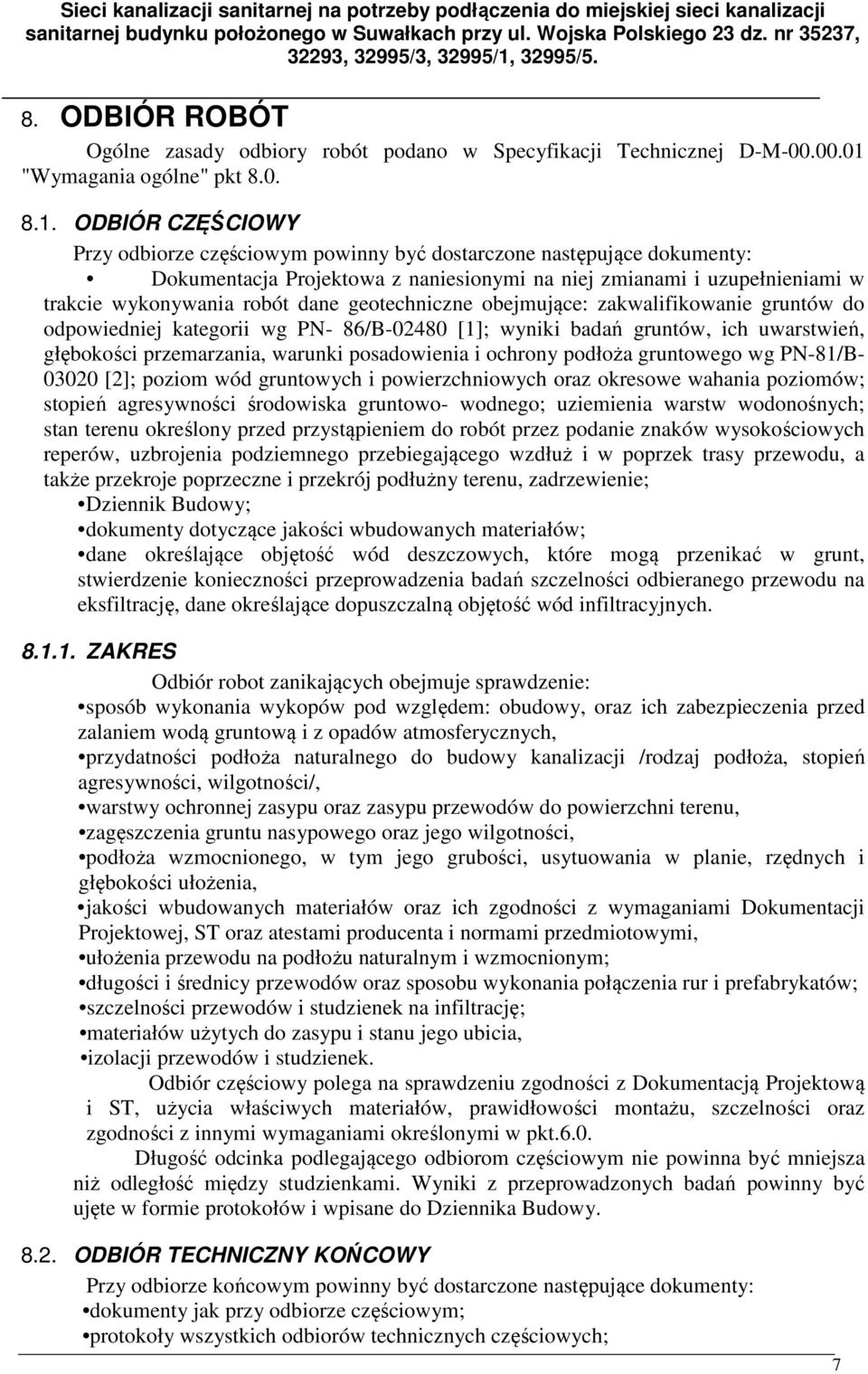 ODBIÓR CZĘŚCIOWY Przy odbiorze częściowym powinny być dostarczone następujące dokumenty: Dokumentacja Projektowa z naniesionymi na niej zmianami i uzupełnieniami w trakcie wykonywania robót dane