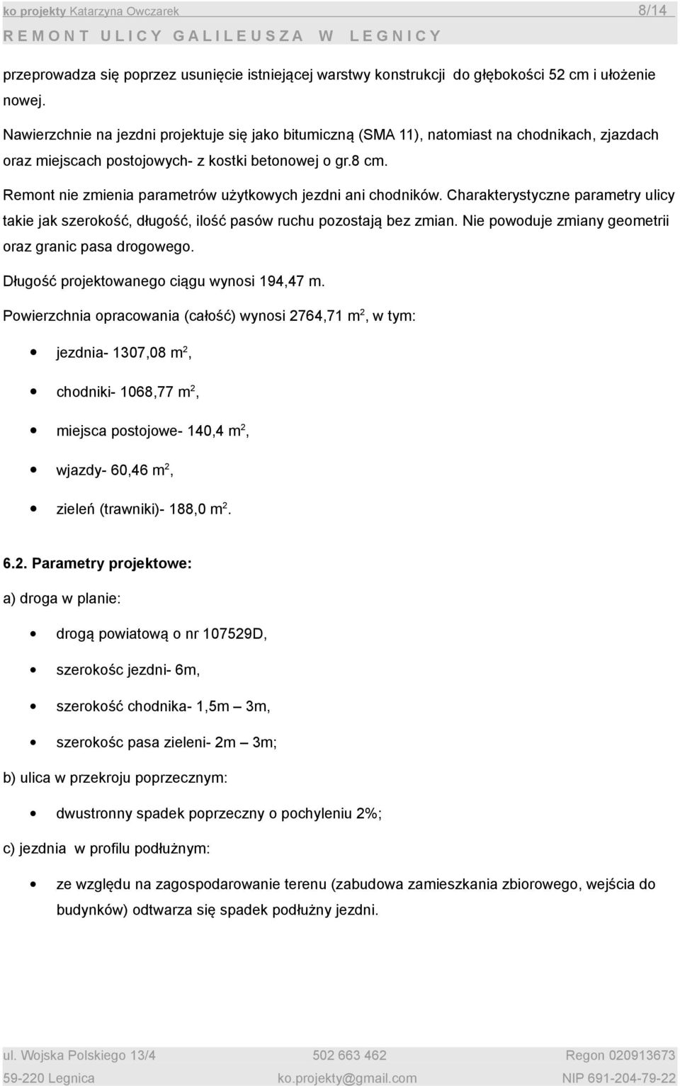 Remont nie zmienia parametrów użytkowych jezdni ani chodników. Charakterystyczne parametry ulicy takie jak szerokość, długość, ilość pasów ruchu pozostają bez zmian.