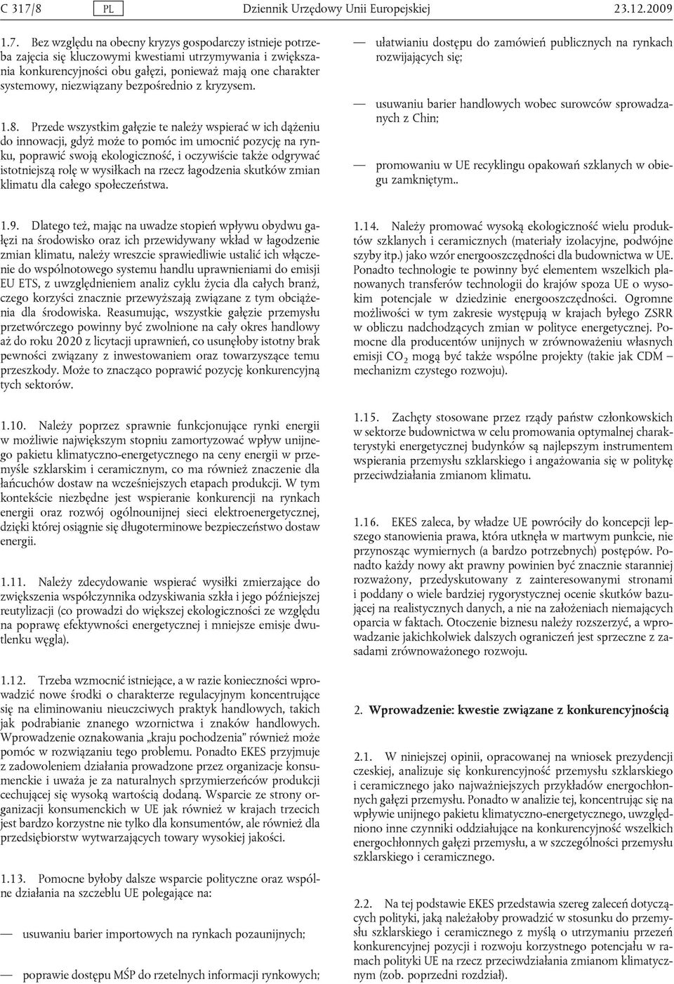 Bez względu na obecny kryzys gospodarczy istnieje potrzeba zajęcia się kluczowymi kwestiami utrzymywania i zwiększania konkurencyjności obu gałęzi, ponieważ mają one charakter systemowy, niezwiązany