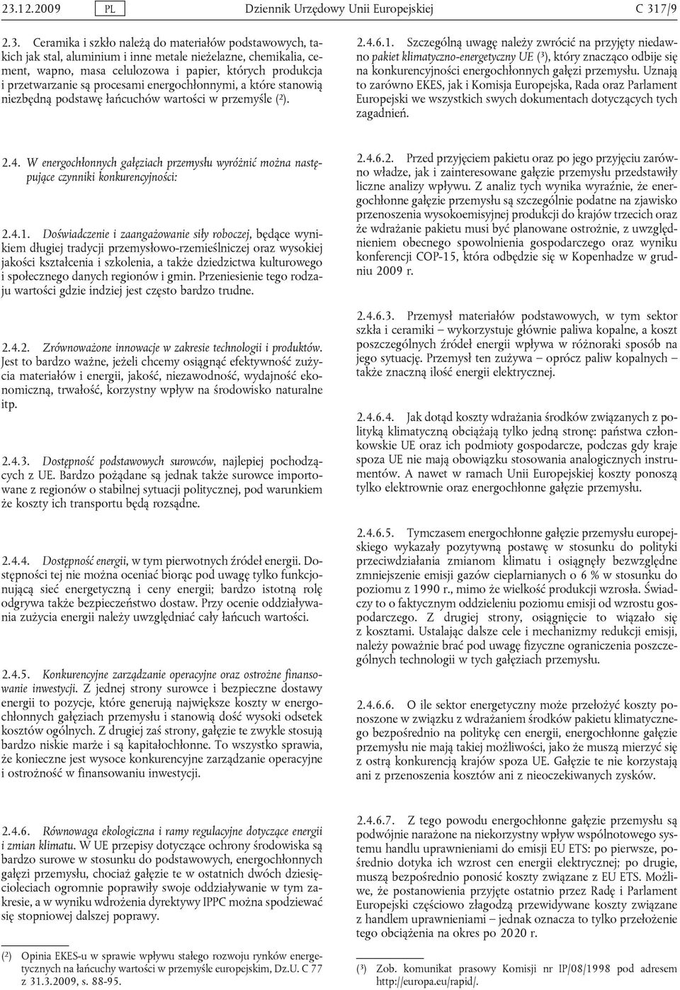 Szczególną uwagę należy zwrócić na przyjęty niedawno pakiet klimatyczno-energetyczny UE ( 3 ), który znacząco odbije się na konkurencyjności energochłonnych gałęzi przemysłu.
