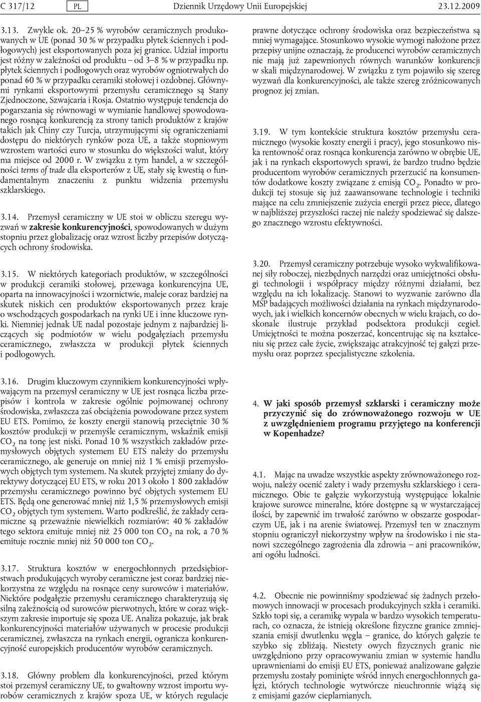 Udział importu jest różny w zależności od produktu od 3 8 % w przypadku np. płytek ściennych i podłogowych oraz wyrobów ogniotrwałych do ponad 60 % w przypadku ceramiki stołowej i ozdobnej.