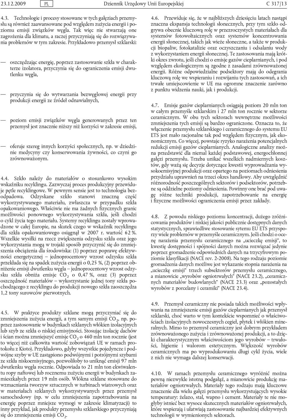 Przykładowo przemysł szklarski: oszczędzając energię, poprzez zastosowanie szkła w charakterze izolatora, przyczynia się do ograniczenia emisji dwutlenku węgla, przyczynia się do wytwarzania