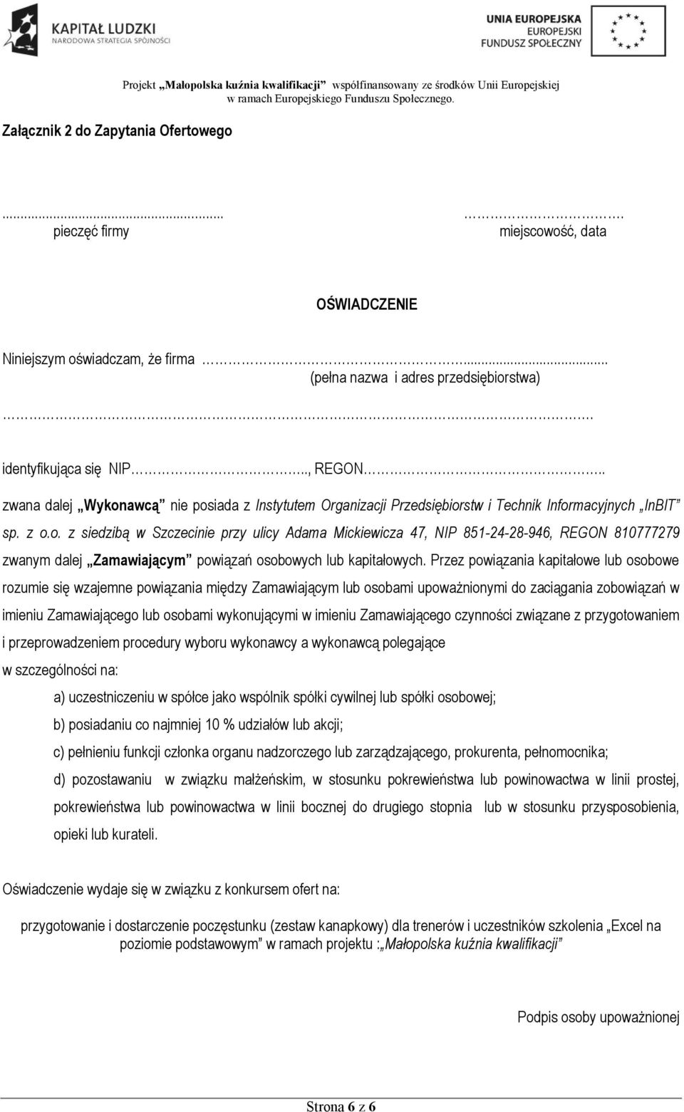 Przez powiązania kapitałowe lub osobowe rozumie się wzajemne powiązania między Zamawiającym lub osobami upoważnionymi do zaciągania zobowiązań w imieniu Zamawiającego lub osobami wykonującymi w