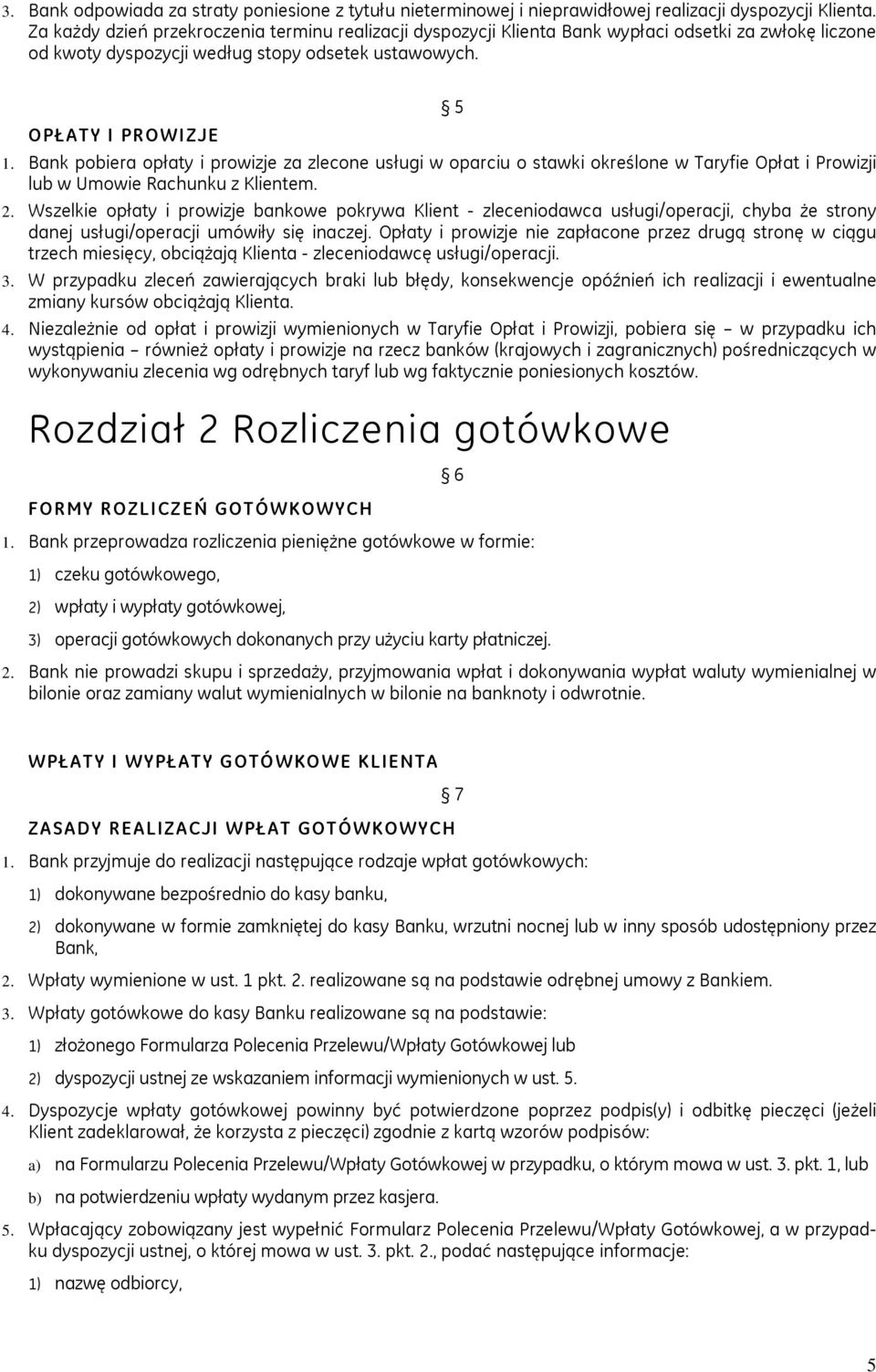 Bank pobiera opłaty i prowizje za zlecone usługi w oparciu o stawki określone w Taryfie Opłat i Prowizji lub w Umowie Rachunku z Klientem. 2.