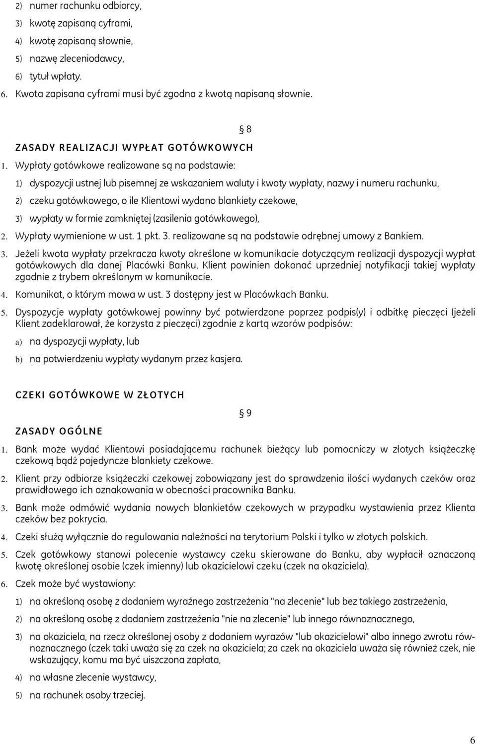 Wypłaty gotówkowe realizowane są na podstawie: 1) dyspozycji ustnej lub pisemnej ze wskazaniem waluty i kwoty wypłaty, nazwy i numeru rachunku, 2) czeku gotówkowego, o ile Klientowi wydano blankiety