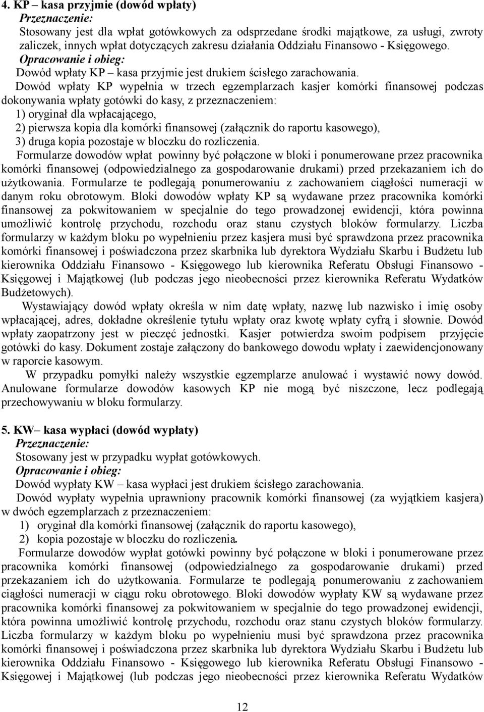 Dowód wpłaty KP wypełnia w trzech egzemplarzach kasjer komórki finansowej podczas dokonywania wpłaty gotówki do kasy, z przeznaczeniem: 1) oryginał dla wpłacającego, 2) pierwsza kopia dla komórki