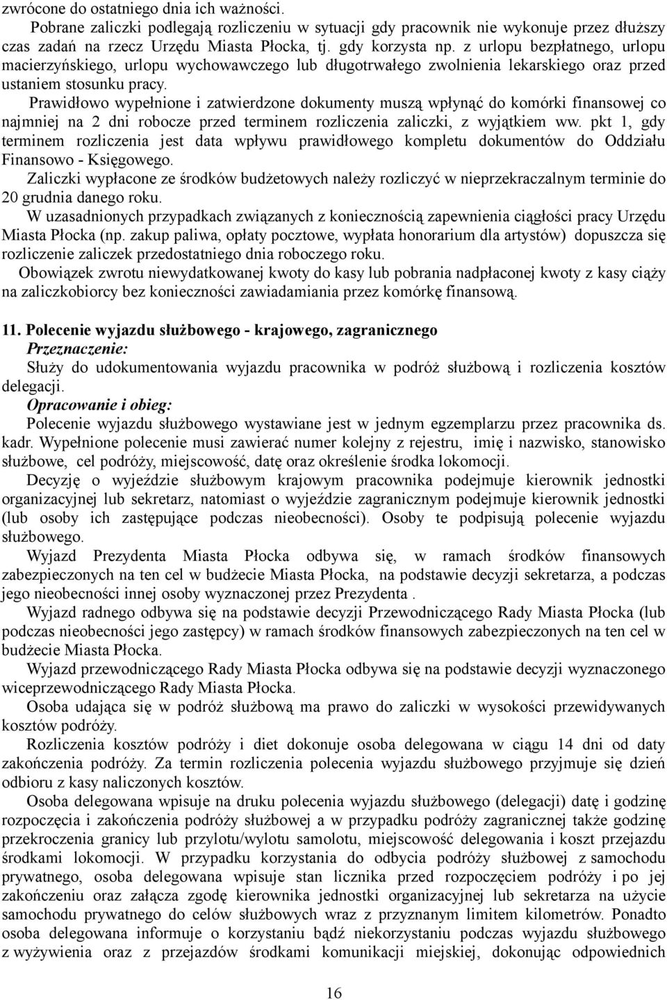 Prawidłowo wypełnione i zatwierdzone dokumenty muszą wpłynąć do komórki finansowej co najmniej na 2 dni robocze przed terminem rozliczenia zaliczki, z wyjątkiem ww.