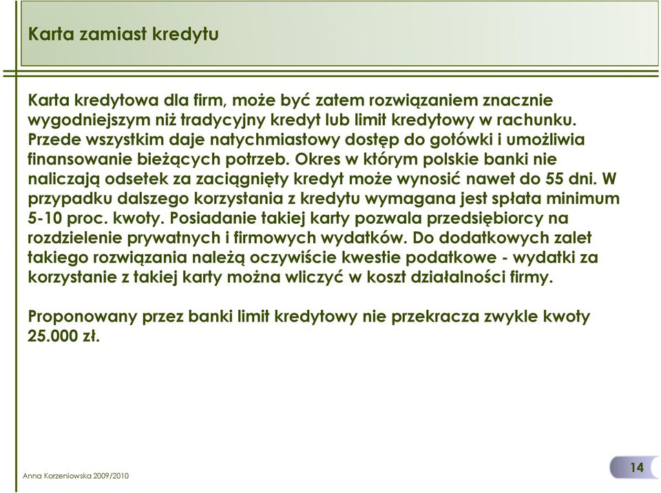 Okres w którym polskie banki nie naliczają odsetek za zaciągnięty kredyt moŝe wynosić nawet do 55 dni. W przypadku dalszego korzystania z kredytu wymagana jest spłata minimum 5-10 proc. kwoty.