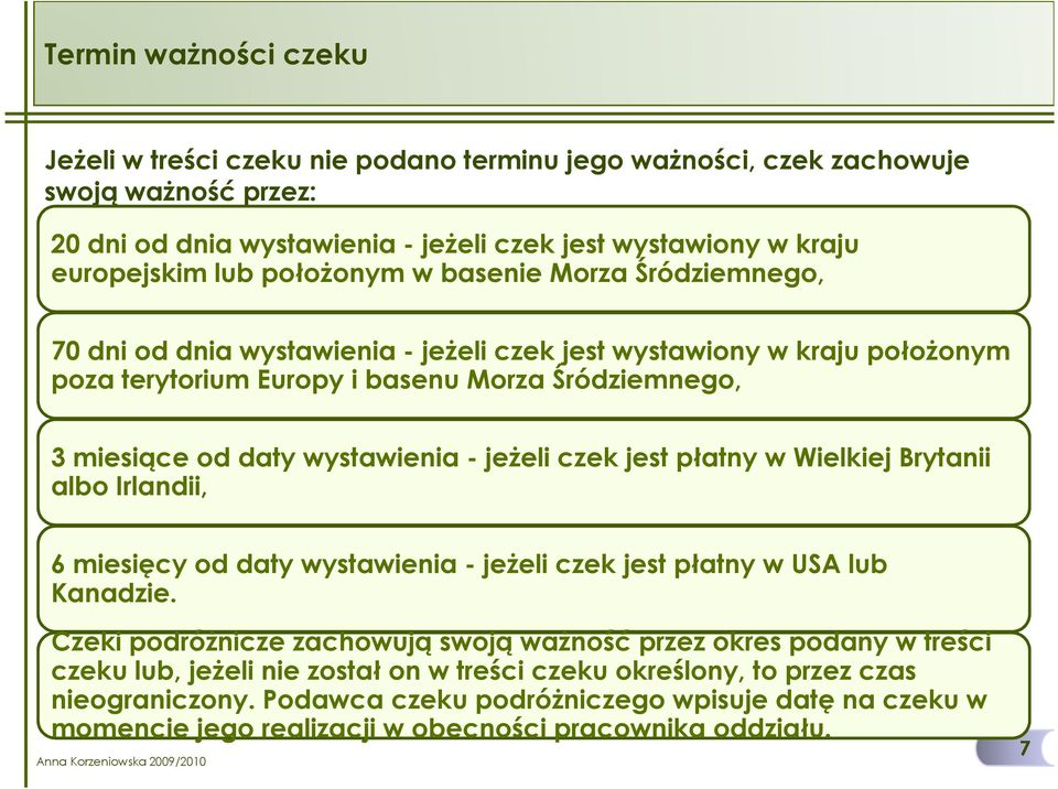 jeŝeli czek jest płatny w Wielkiej Brytanii albo Irlandii, 6 miesięcy od daty wystawienia - jeŝeli czek jest płatny w USA lub Kanadzie.