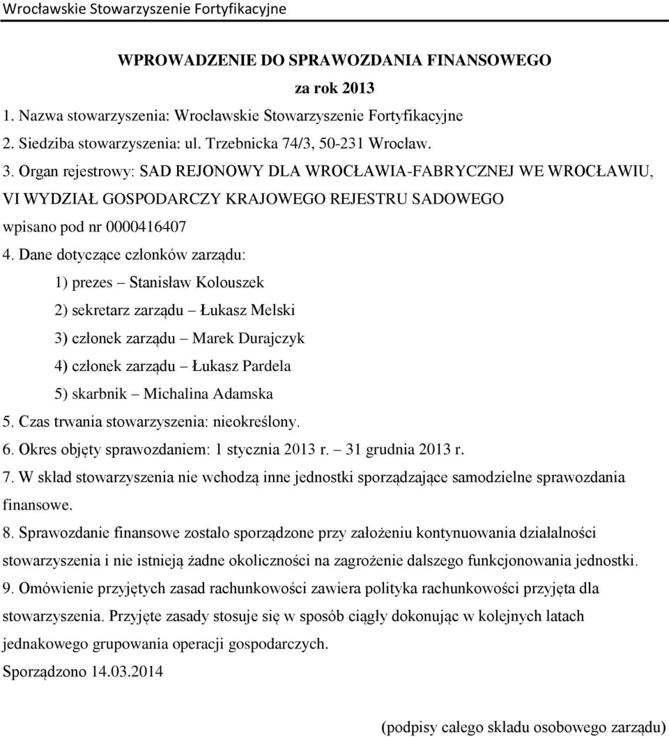 Dane dotyczące członków zarządu: 1) prezes Stanisław Kolouszek 2) sekretarz zarządu Łukasz Melski 3) członek zarządu Marek Durajczyk 4) członek zarządu Łukasz Pardela 5) skarbnik Michalina Adamska 5.