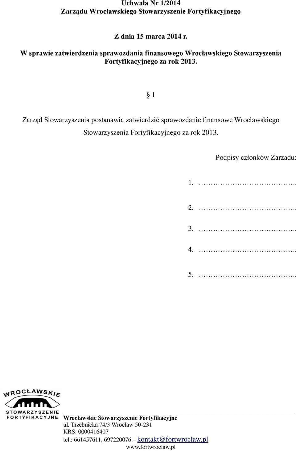 1 Zarząd Stowarzyszenia postanawia zatwierdzić sprawozdanie finansowe Wrocławskiego Stowarzyszenia Fortyfikacyjnego za rok 2013.