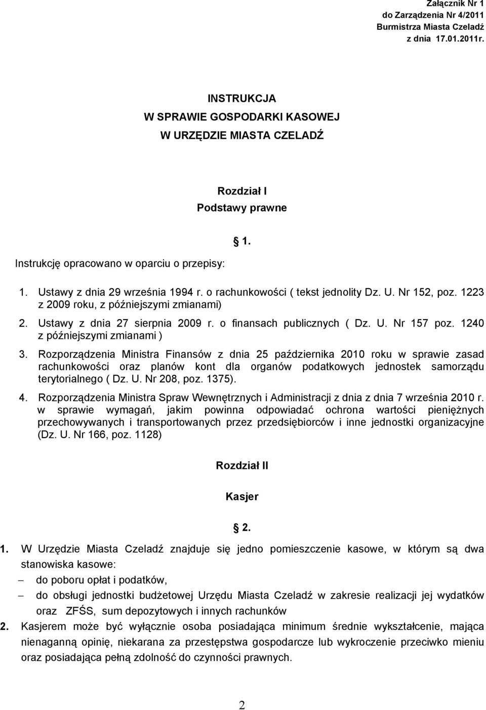 o rachunkowości ( tekst jednolity Dz. U. Nr 152, poz. 1223 z 2009 roku, z późniejszymi zmianami) 2. Ustawy z dnia 27 sierpnia 2009 r. o finansach publicznych ( Dz. U. Nr 157 poz.